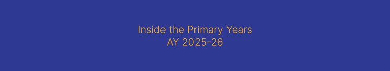 Inside the Primary Years - AY 2025-26